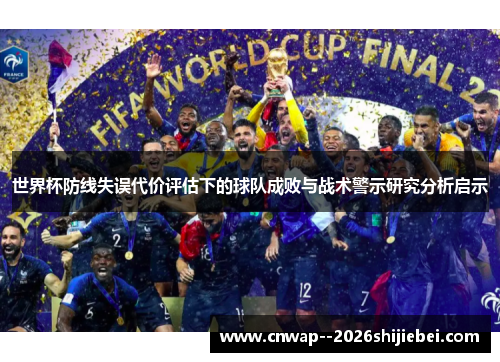 世界杯防线失误代价评估下的球队成败与战术警示研究分析启示