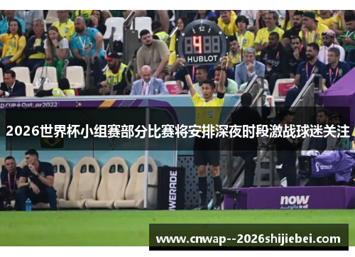 2026世界杯小组赛部分比赛将安排深夜时段激战球迷关注