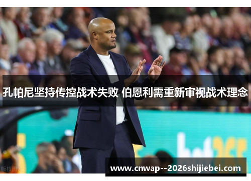 孔帕尼坚持传控战术失败 伯恩利需重新审视战术理念 孔帕尼坚持传控战术失败 伯恩利需重新审视战术理念
