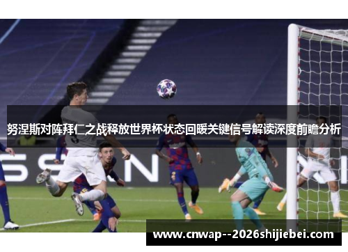 努涅斯对阵拜仁之战释放世界杯状态回暖关键信号解读深度前瞻分析